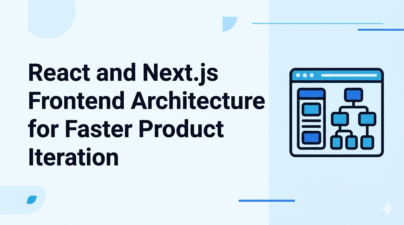 React and Next.js Frontend Architecture for Faster Product Iteration